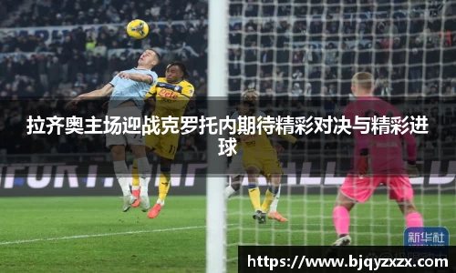 拉齐奥主场迎战克罗托内期待精彩对决与精彩进球
