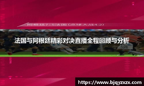 法国与阿根廷精彩对决直播全程回顾与分析