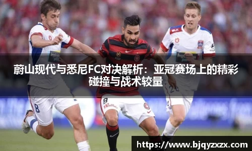 蔚山现代与悉尼FC对决解析：亚冠赛场上的精彩碰撞与战术较量