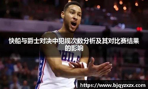 快船与爵士对决中犯规次数分析及其对比赛结果的影响