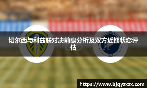 切尔西与利兹联对决前瞻分析及双方近期状态评估