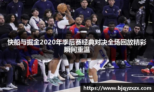 快船与掘金2020年季后赛经典对决全场回放精彩瞬间重温